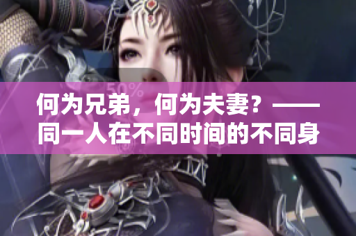 何為兄弟，何為夫妻？——同一人在不同時(shí)間的不同身份