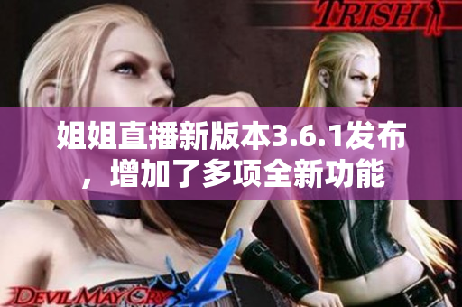 姐姐直播新版本3.6.1發(fā)布，增加了多項(xiàng)全新功能