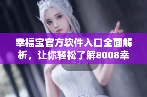 幸福寶官方軟件入口全面解析，讓你輕松了解8008幸福寶 App 的功能與特點