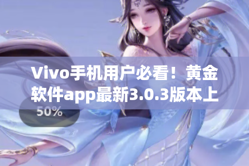 Vivo手機(jī)用戶必看！黃金軟件app最新3.0.3版本上線，立即下載體驗(yàn)吧