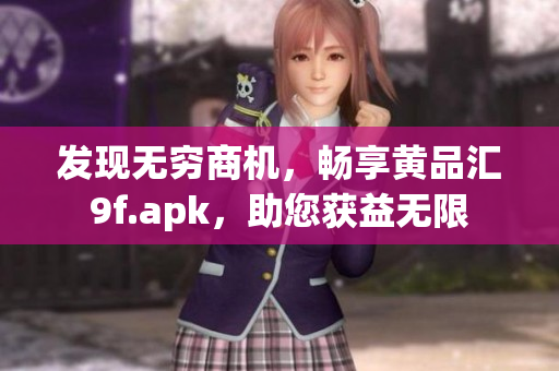 發(fā)現(xiàn)無窮商機，暢享黃品匯9f.apk，助您獲益無限