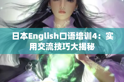 日本English口語培訓(xùn)4：實(shí)用交流技巧大揭秘