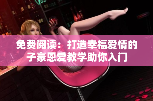 免費閱讀：打造幸福愛情的子豪恩愛教學助你入門