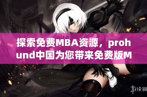 探索免費(fèi)MBA資源，prohund中國(guó)為您帶來(lái)免費(fèi)版MBA智庫(kù)