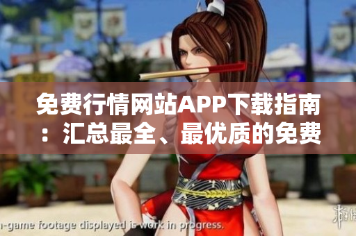 免費(fèi)行情網(wǎng)站APP下載指南：匯總最全、最優(yōu)質(zhì)的免費(fèi)行情APP，助您輕松獲取最新行情資訊