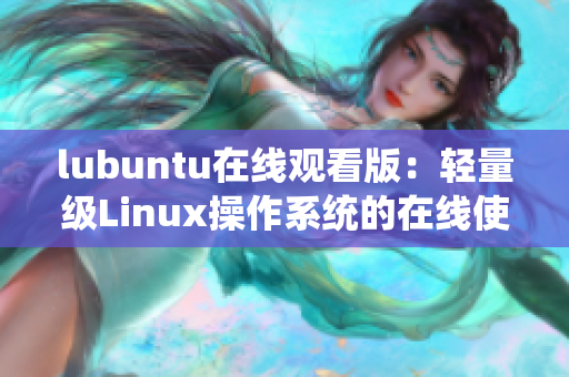 lubuntu在線觀看版：輕量級(jí)Linux操作系統(tǒng)的在線使用，體驗(yàn)便捷、快速的用戶界面