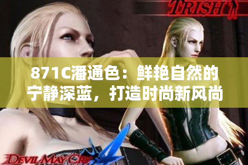 871C潘通色：鮮艷自然的寧靜深藍(lán)，打造時(shí)尚新風(fēng)尚