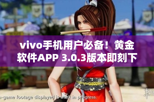vivo手機(jī)用戶必備！黃金軟件APP 3.0.3版本即刻下載享受更多功能