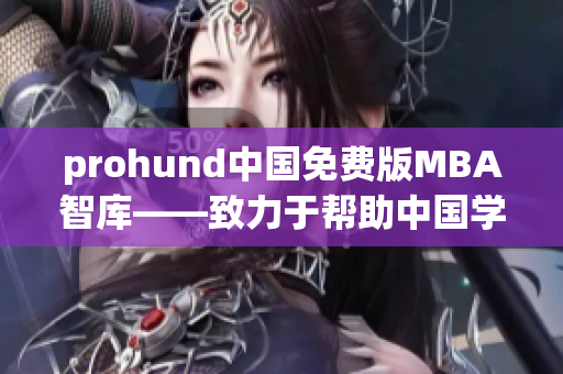 prohund中國免費(fèi)版MBA智庫——致力于幫助中國學(xué)員走向商業(yè)成功