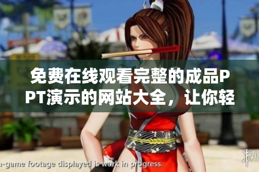 免費在線觀看完整的成品PPT演示的網(wǎng)站大全，讓你輕松獲取百種主題風(fēng)格的成品PPT演示