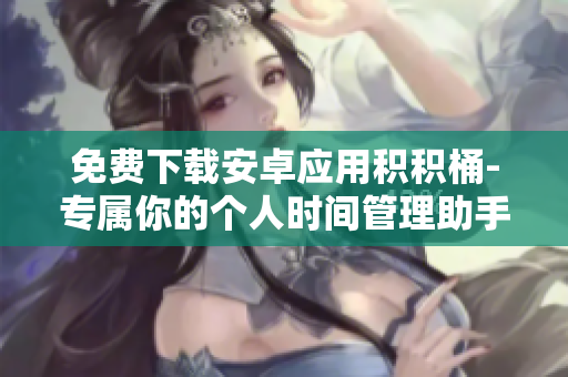 免費(fèi)下載安卓應(yīng)用積積桶-專屬你的個(gè)人時(shí)間管理助手