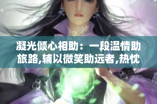 凝光傾心相助：一段溫情助旅路,輔以微笑助遠(yuǎn)者,熱忱指路，如助自己。