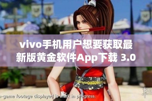 vivo手機(jī)用戶(hù)想要獲取最新版黃金軟件App下載 3.0.3版本已經(jīng)推出!