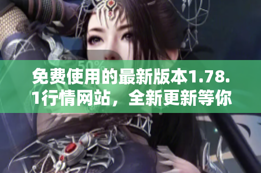 免費使用的最新版本1.78.1行情網(wǎng)站，全新更新等你體驗
