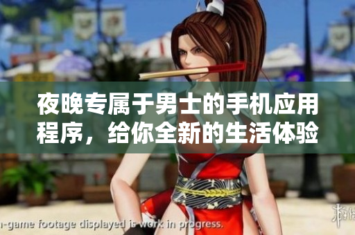 夜晚專屬于男士的手機應(yīng)用程序，給你全新的生活體驗