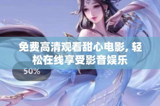免費高清觀看甜心電影, 輕松在線享受影音娛樂