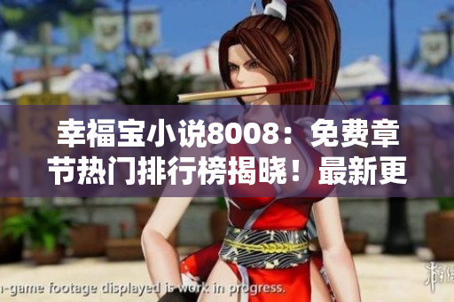 幸福寶小說8008：免費(fèi)章節(jié)熱門排行榜揭曉！最新更新?lián)屜瓤?，精彩不容錯過