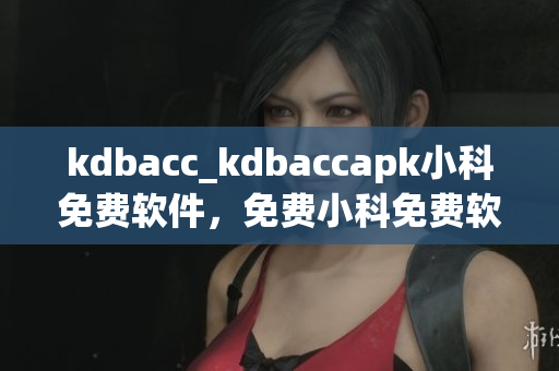 kdbacc_kdbaccapk小科免費軟件，免費小科免費軟件。