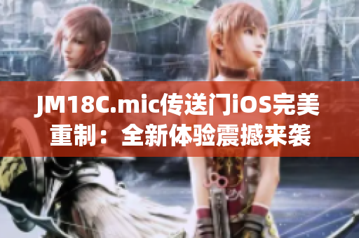 JM18C.mic傳送門(mén)iOS完美重制：全新體驗(yàn)震撼來(lái)襲