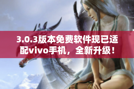 3.0.3版本免費(fèi)軟件現(xiàn)已適配vivo手機(jī)，全新升級(jí)！