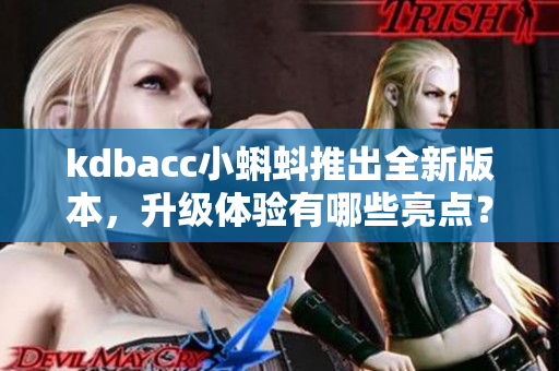 kdbacc小蝌蚪推出全新版本，升級體驗有哪些亮點？