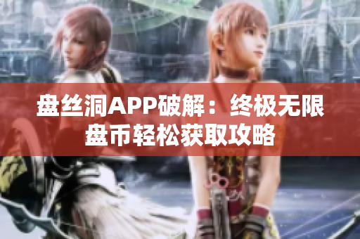 盤絲洞APP破解：終極無限盤幣輕松獲取攻略