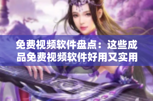 免費(fèi)視頻軟件盤(pán)點(diǎn)：這些成品免費(fèi)視頻軟件好用又實(shí)用