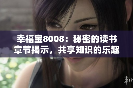 幸福寶8008：秘密的讀書章節(jié)揭示，共享知識的樂趣