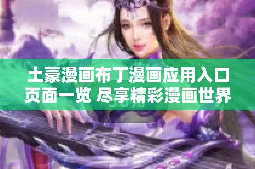 土豪漫畫(huà)布丁漫畫(huà)應(yīng)用入口頁(yè)面一覽 盡享精彩漫畫(huà)世界