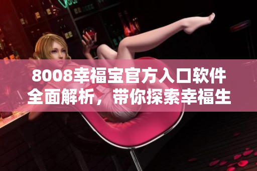 8008幸福寶官方入口軟件全面解析，帶你探索幸福生活的秘密