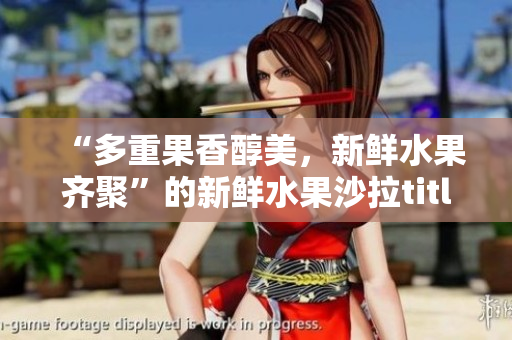 “多重果香醇美，新鮮水果齊聚”的新鮮水果沙拉title