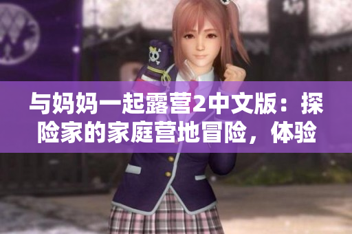 與媽媽一起露營2中文版：探險家的家庭營地冒險，體驗戶外團隊合作與自然奇遇