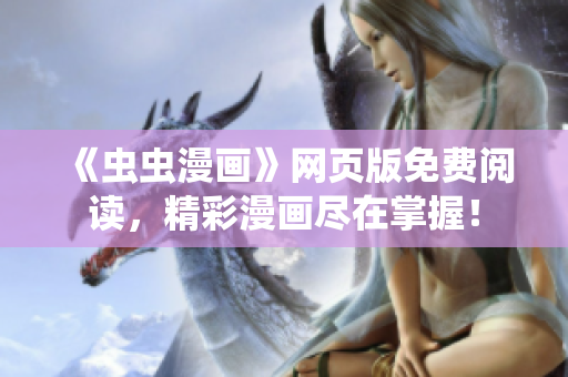 《蟲蟲漫畫》網(wǎng)頁版免費閱讀，精彩漫畫盡在掌握！