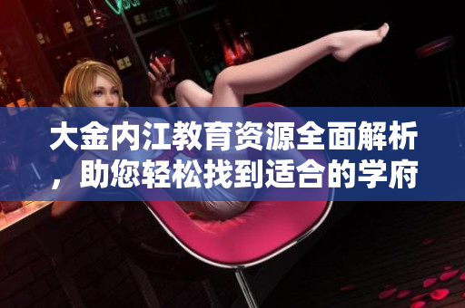 大金內江教育資源全面解析，助您輕松找到適合的學府