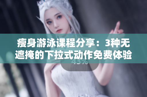 瘦身游泳課程分享：3種無遮掩的下拉式動作免費體驗