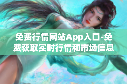 免費行情網(wǎng)站App入口-免費獲取實時行情和市場信息
