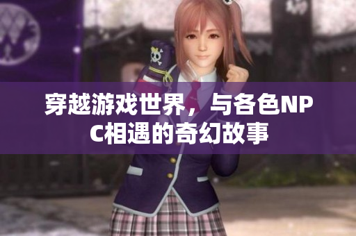 穿越游戲世界，與各色NPC相遇的奇幻故事