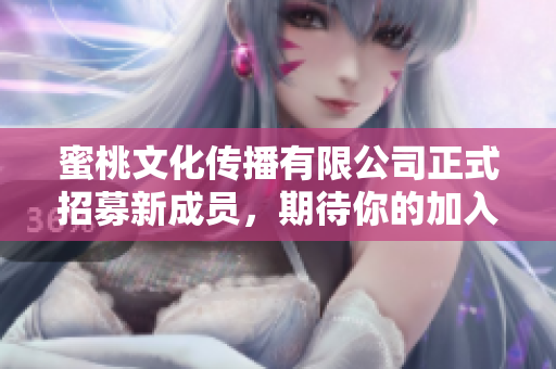 蜜桃文化傳播有限公司正式招募新成員，期待你的加入!