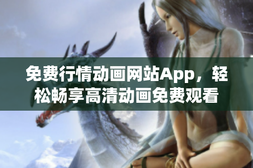 免費行情動畫網(wǎng)站App，輕松暢享高清動畫免費觀看