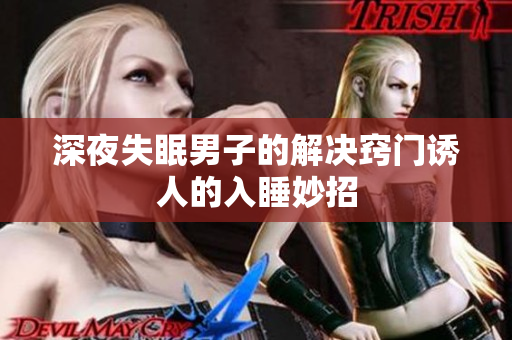 深夜失眠男子的解決竅門(mén)誘人的入睡妙招