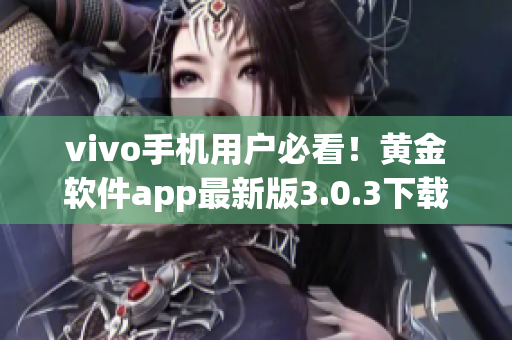 vivo手機用戶必看！黃金軟件app最新版3.0.3下載指南