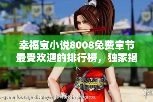 幸福寶小說8008免費章節(jié)最受歡迎的排行榜，獨家揭秘！