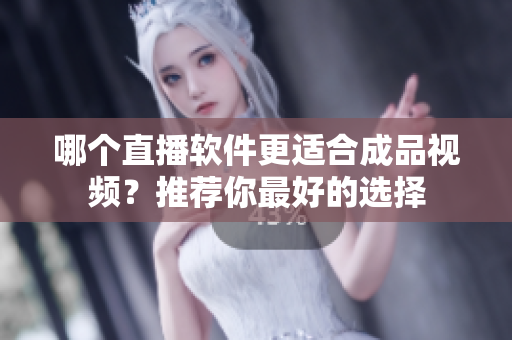 哪個直播軟件更適合成品視頻？推薦你最好的選擇