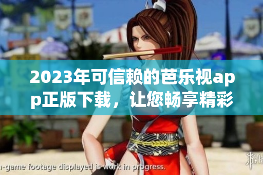 2023年可信賴的芭樂視app正版下載，讓您暢享精彩視頻內(nèi)容