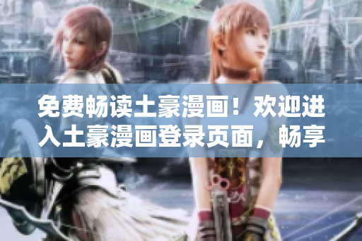 免費暢讀土豪漫畫！歡迎進入土豪漫畫登錄頁面，暢享精彩漫畫世界