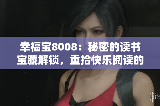 幸福寶8008：秘密的讀書寶藏解鎖，重拾快樂閱讀的章節(jié)