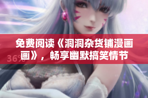 免費閱讀《洞洞雜貨鋪漫畫畫》，暢享幽默搞笑情節(jié)