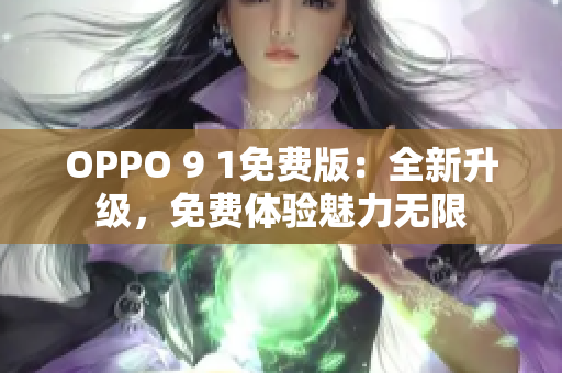 OPPO 9 1免費(fèi)版：全新升級(jí)，免費(fèi)體驗(yàn)魅力無(wú)限