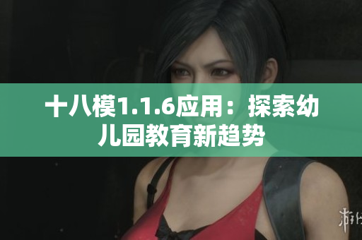 十八模1.1.6應(yīng)用：探索幼兒園教育新趨勢(shì)