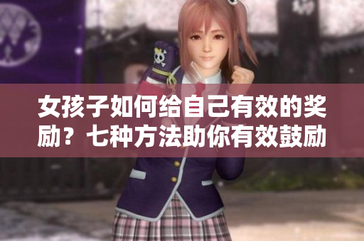 女孩子如何給自己有效的獎勵？七種方法助你有效鼓勵自己